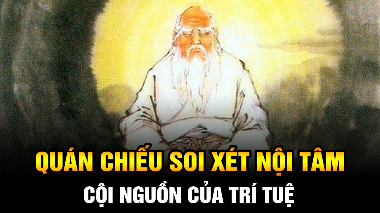 Nh&acirc;n sinh tại thế: Qu&aacute;n chiếu soi x&eacute;t Nội t&acirc;m l&agrave; Cội nguồn của Tr&iacute; tuệ