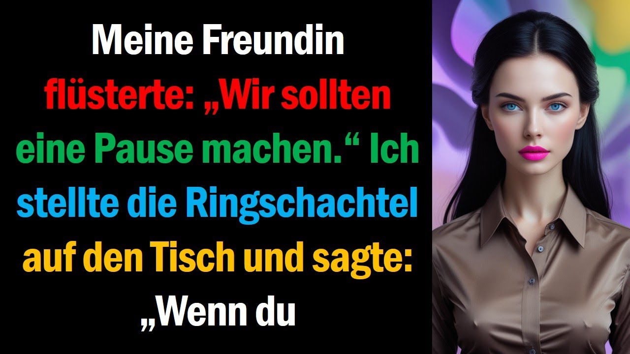 Meine Freundin flüsterte: „Wir sollten eine Pause machen.“ Ich stellte die Ringschachtel auf den