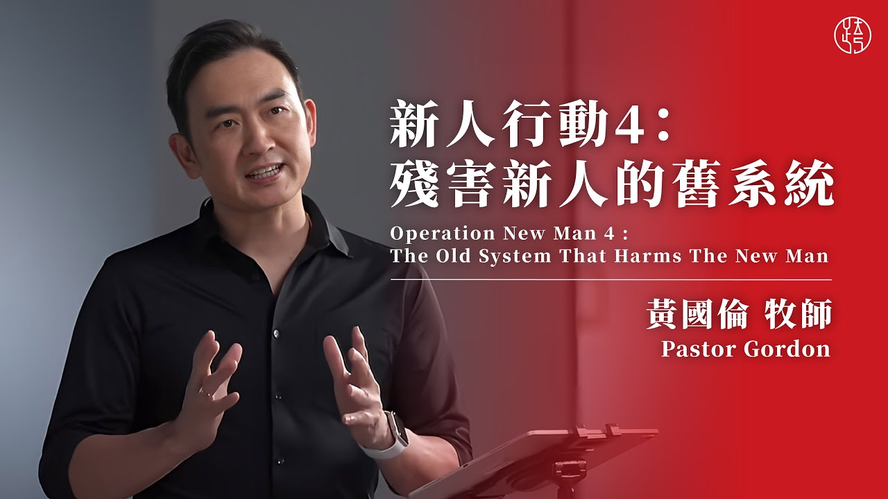 【新人行動４：殘害新人的舊系統 &mdash; Operation New Man 4 : The Old System That Harms The New Man】黃國倫牧師 Pastor Gordon