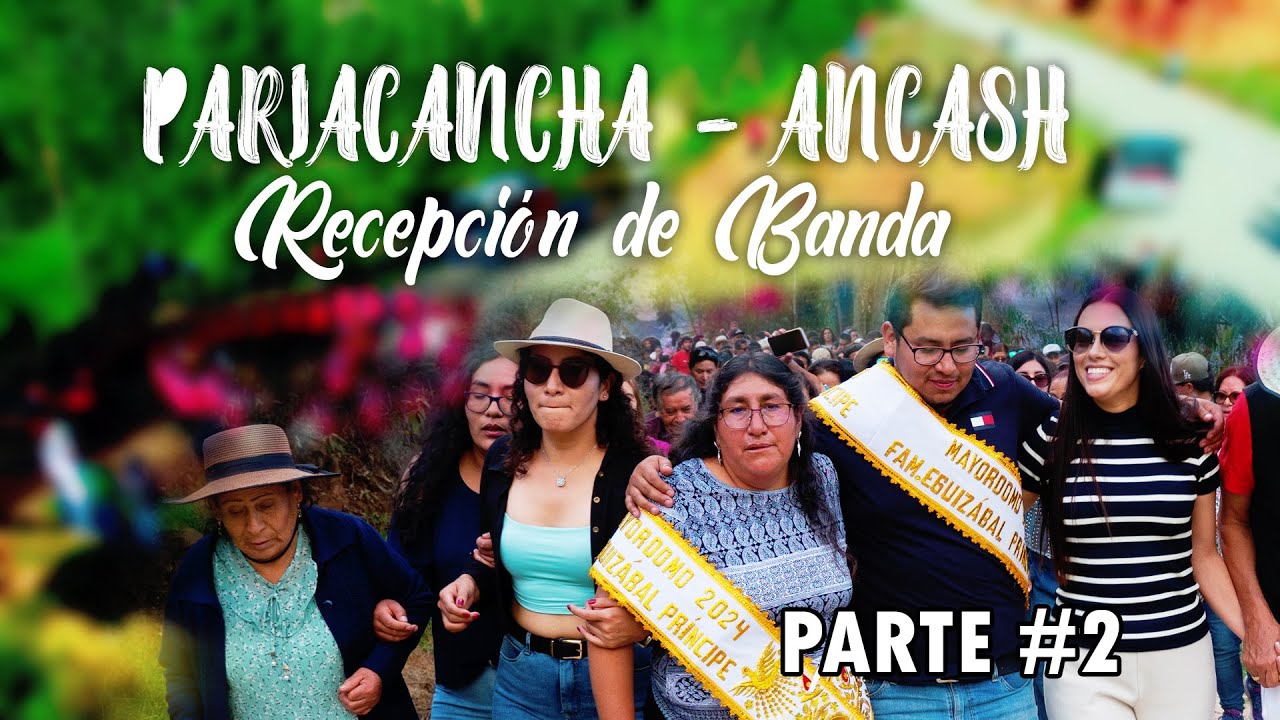 FIESTA PATRONAL DE PARIACANCHA - ANCASH 2024 / RECEPCIÓN DE BANDA - PARTE 2