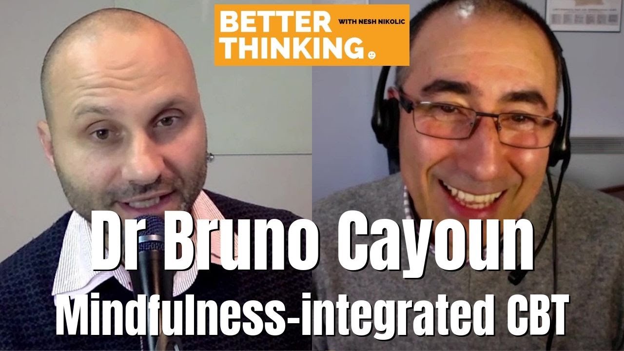 Better Thinking #17 — Bruno Cayoun on Mindfulness-integrated Cognitive Behaviour Therapy (MiCBT)