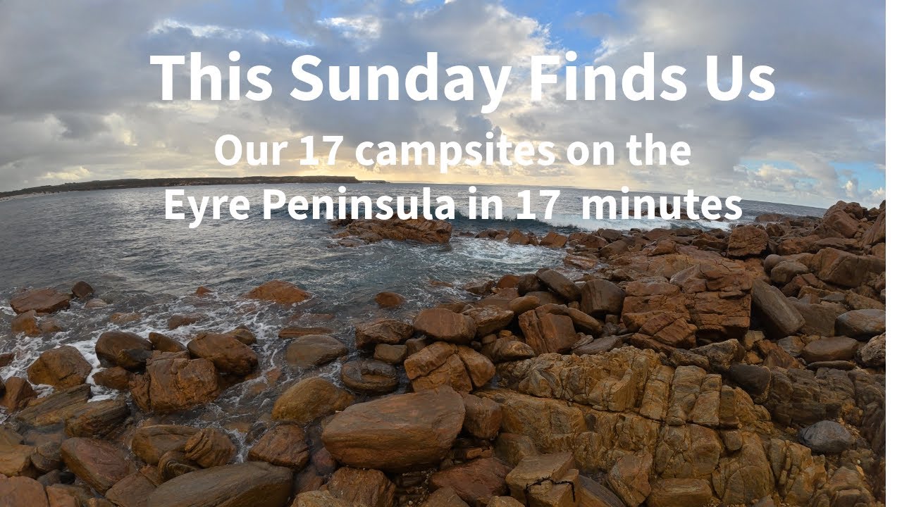 Our 17 campsites on the Eyre Peninsular in 17 minutes.