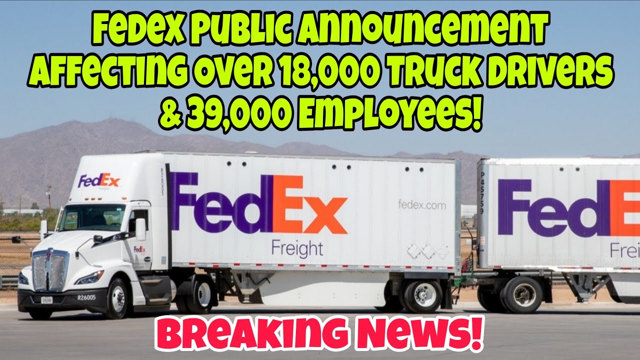 Breaking News! FedEx Public Announcement Affecting Over 18,000 Truck Drivers & 39,000 Employees 