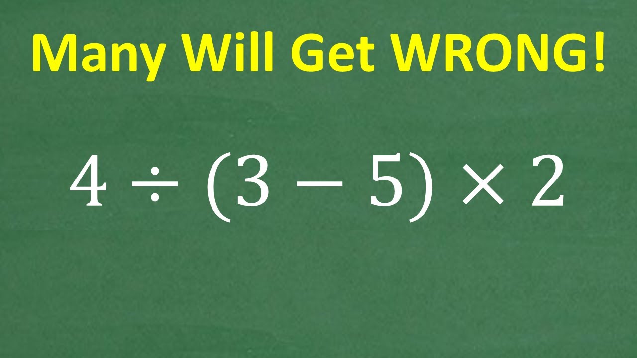 4 divided by (3 minus 5) times 2 =? Many will get this Basic Math problem WRONG!