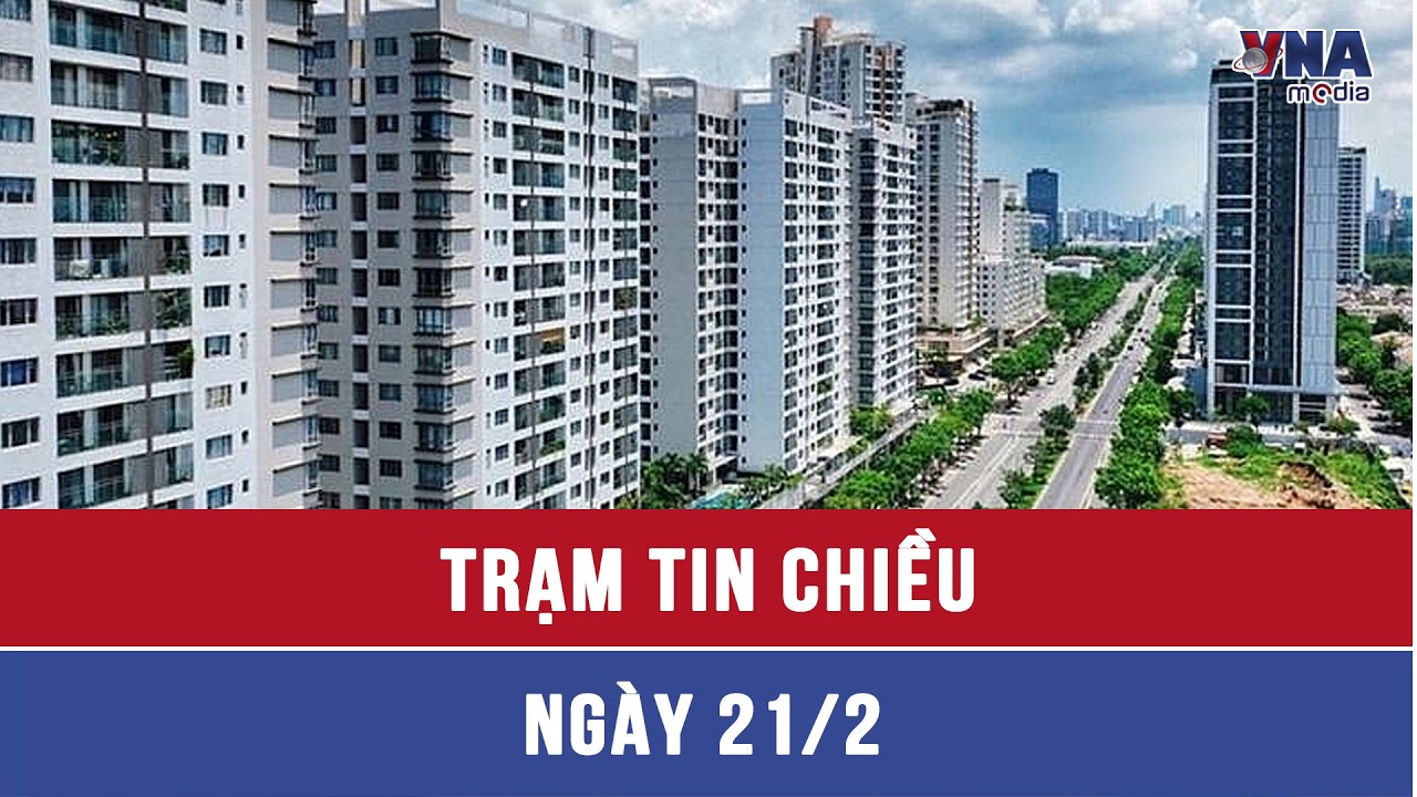 Trạm tin chiều ngày 21/02: Mã định danh bất động sản giúp minh bạch thị trường - VNAMedia