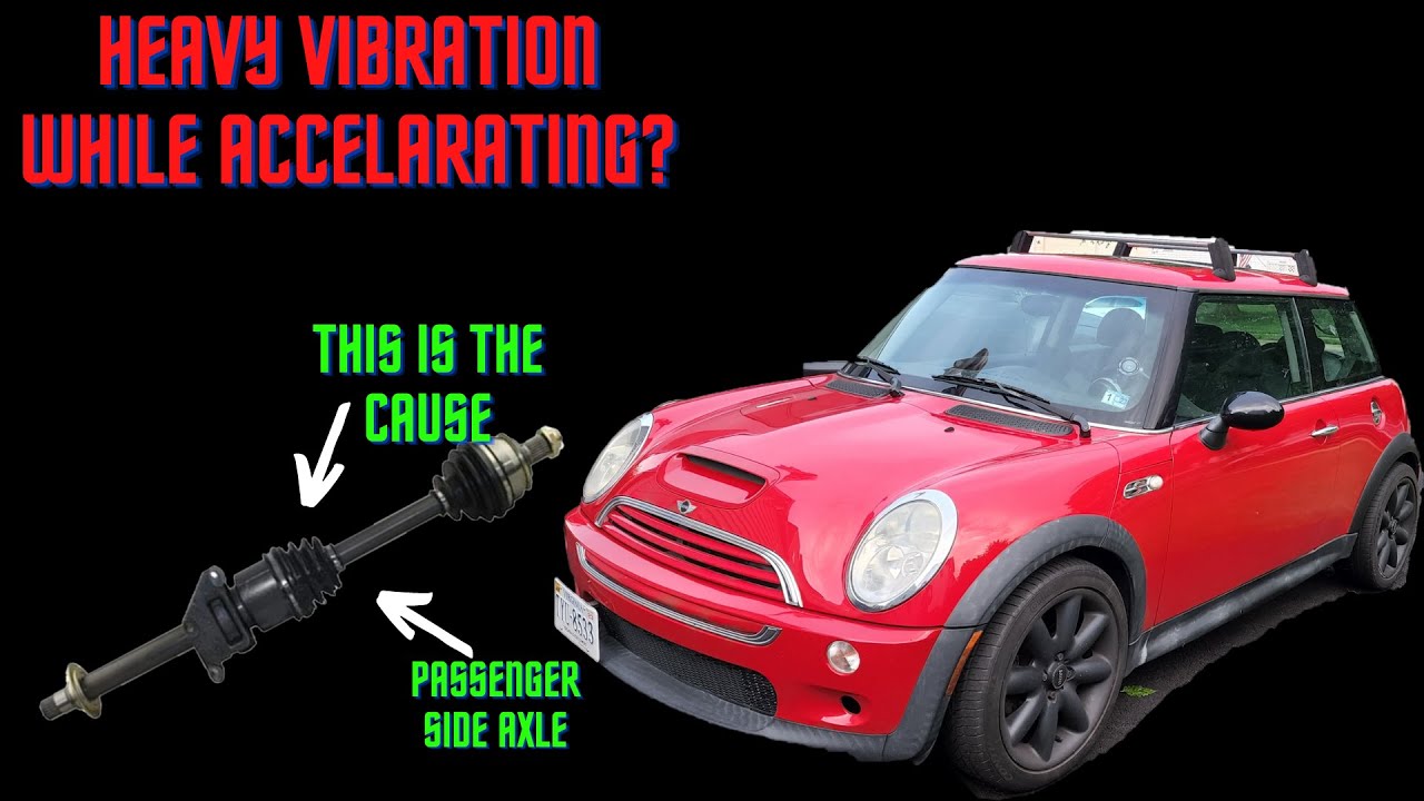 2004 Mini Cooper S Heavy vibration while accelerating?   I found the fix