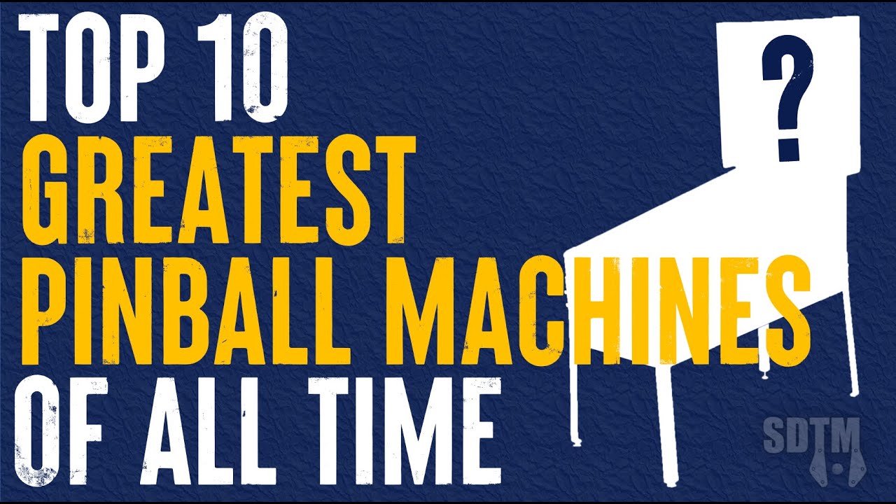 Top 10 Greatest Pinball Machines Of All Time (SDTM, 2023)