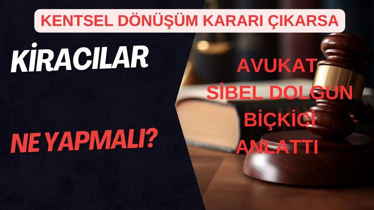 KENTSEL DÖNÜŞÜM KARARI ÇIKARSA KİRACILAR NE YAPMALI AVUKAT SİBEL DOLGUN BİÇKİCİ ANLATTI