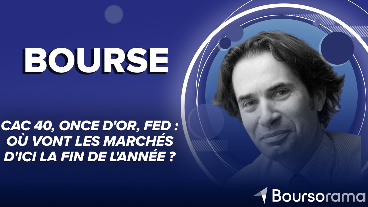 CAC 40, once d'or, Fed : où vont les marchés d'ici la fin de l'année ?