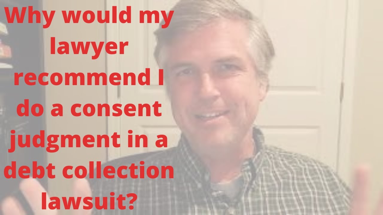 Why would my lawyer recommend I do a consent judgment in a debt collection lawsuit?