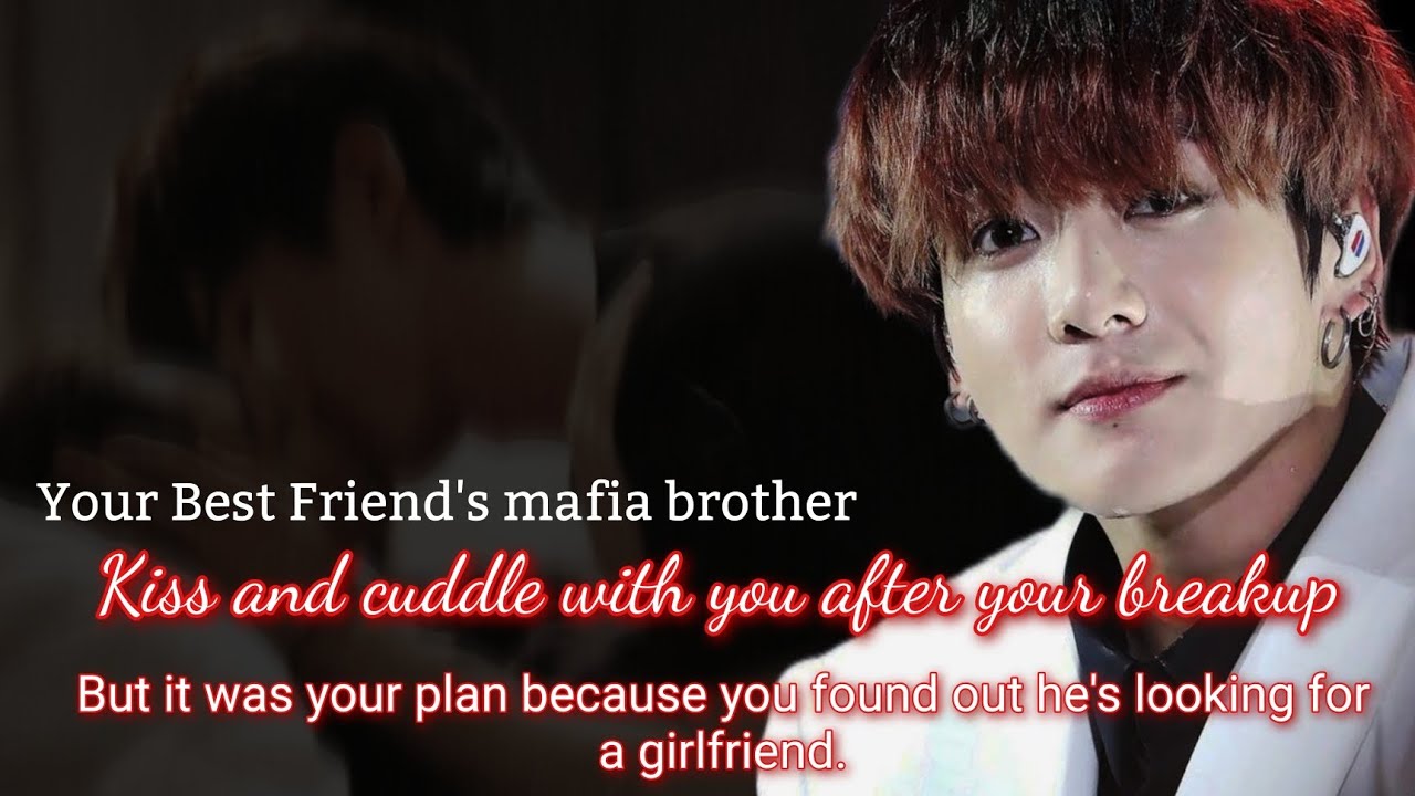 Your best friend's Mafia brother kisses and cuddles with you after your breakup but it was your-
