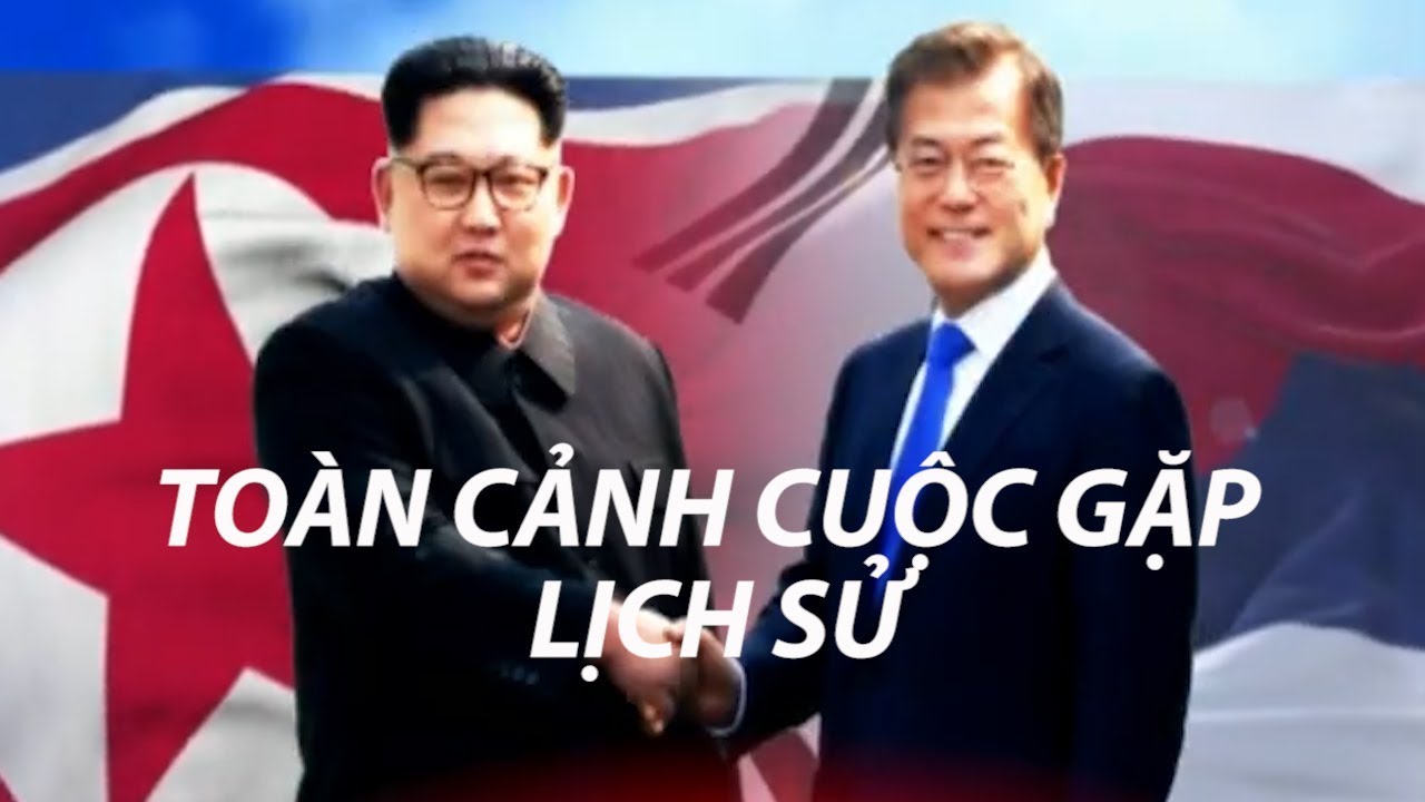 Toàn cảnh cuộc gặp gỡ lịch sử liên Triều - Tin Tức VTV24