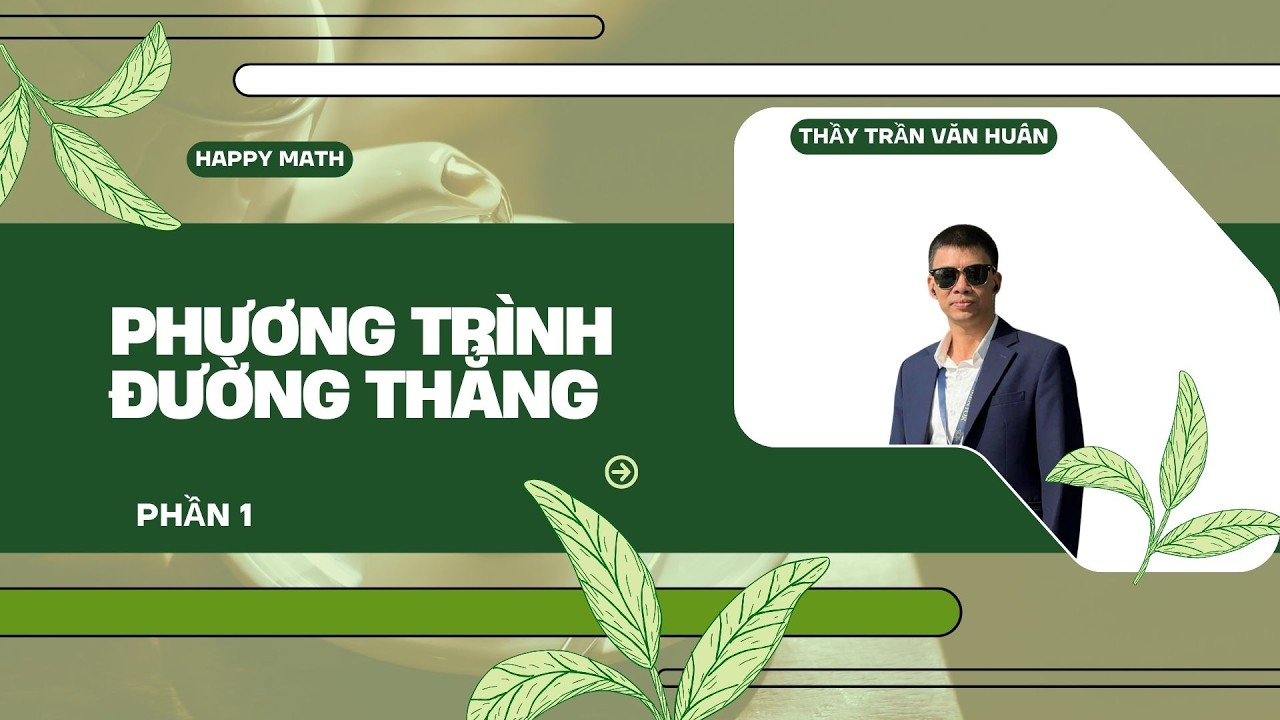 TOÁN 12 - BÀI PHƯƠNG TRÌNH ĐƯỜNG THẲNG-  PHẦN 1| THẦY TRẦN VĂN HUẤN