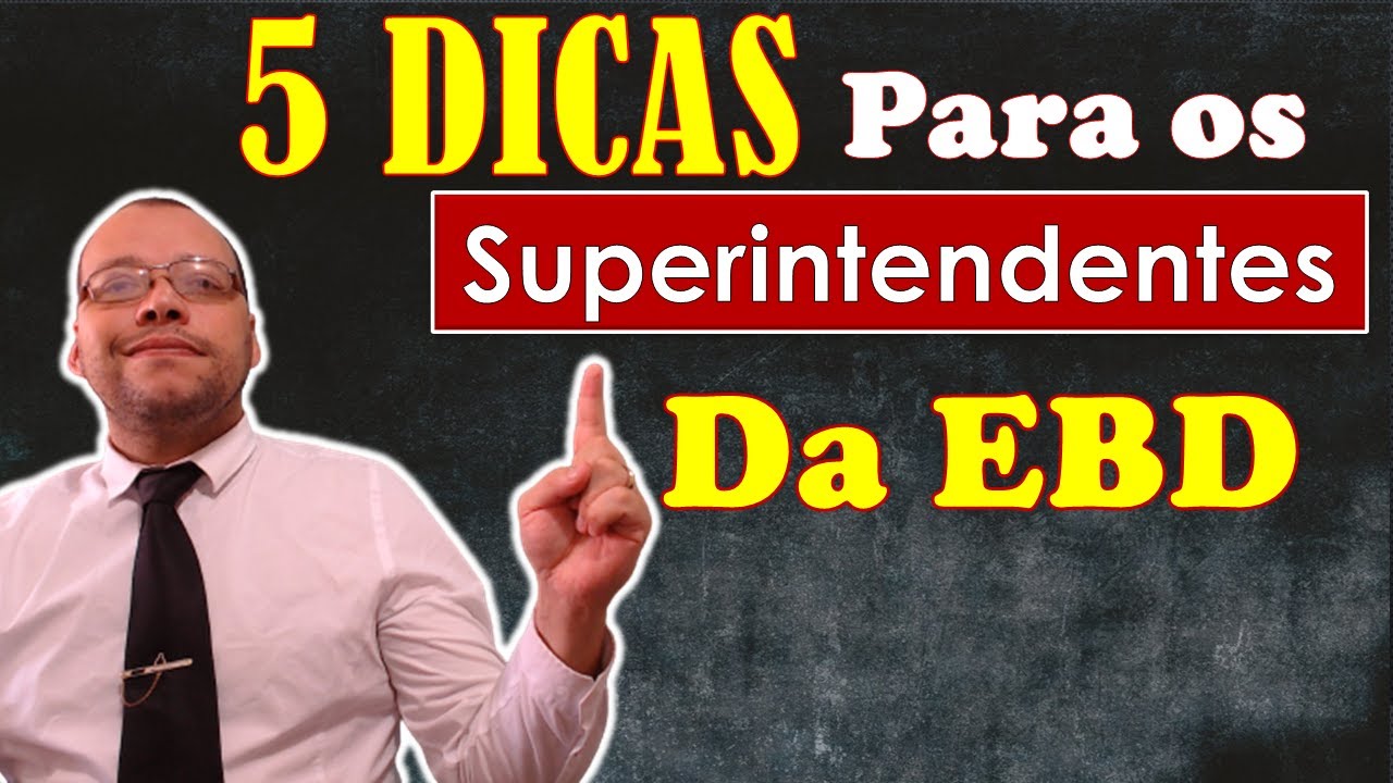 5 DICAS  para ser um SUPERINTENDENTE POWER da EBD?
