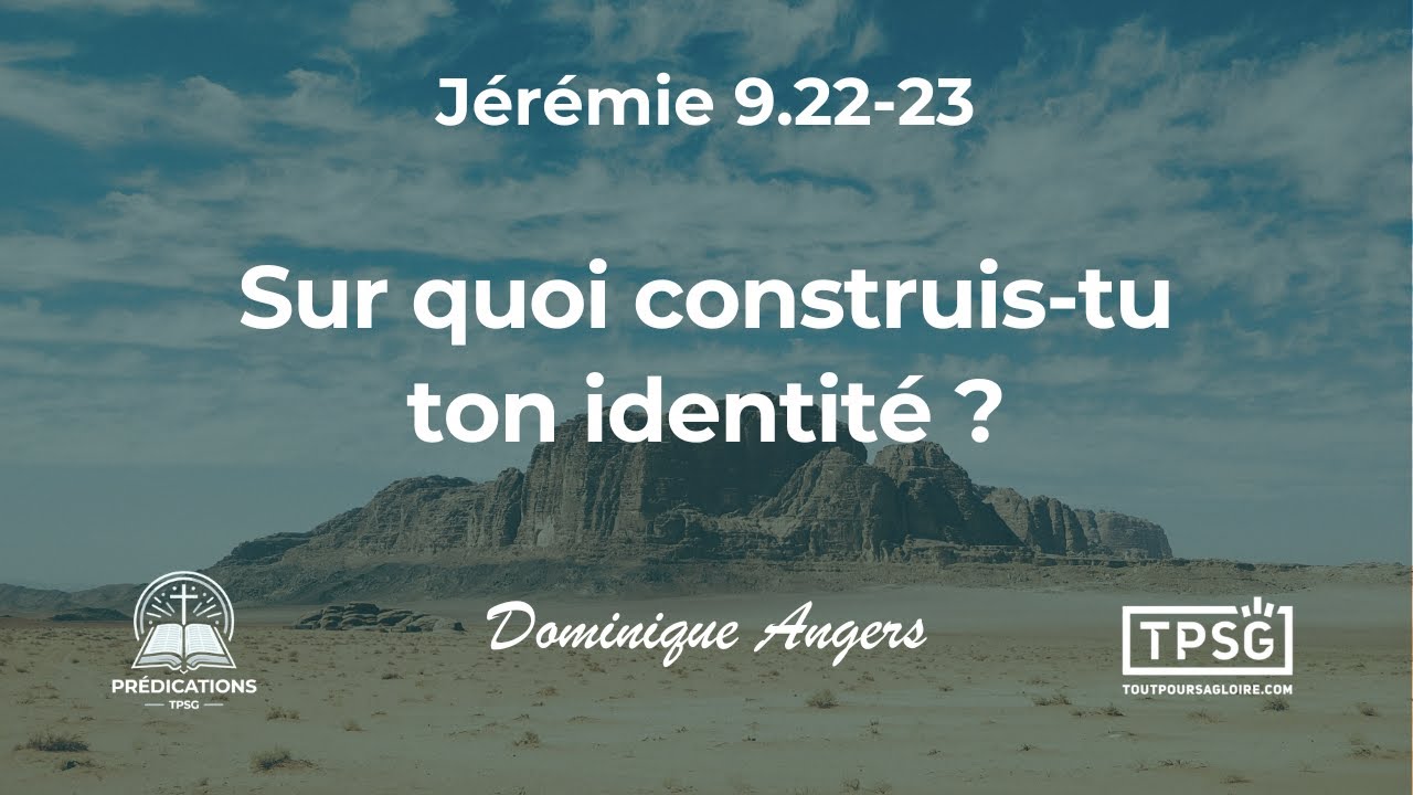 D. Angers | Sur quoi construis-tu ton identité ? (Jérémie 9.22-23) [Prédication]