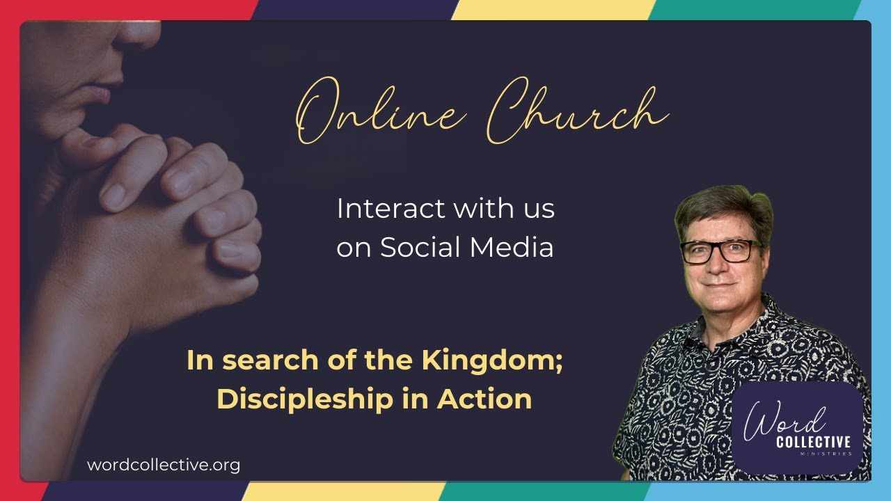 In search of the Kingdom; Discipleship in Action | Word Collective Ministries Online Church 17 March