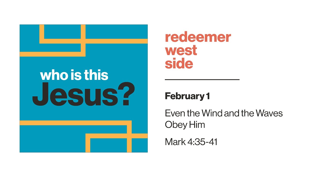 Even the Wind and the Waves Obey Him | Redeemer West Side Service