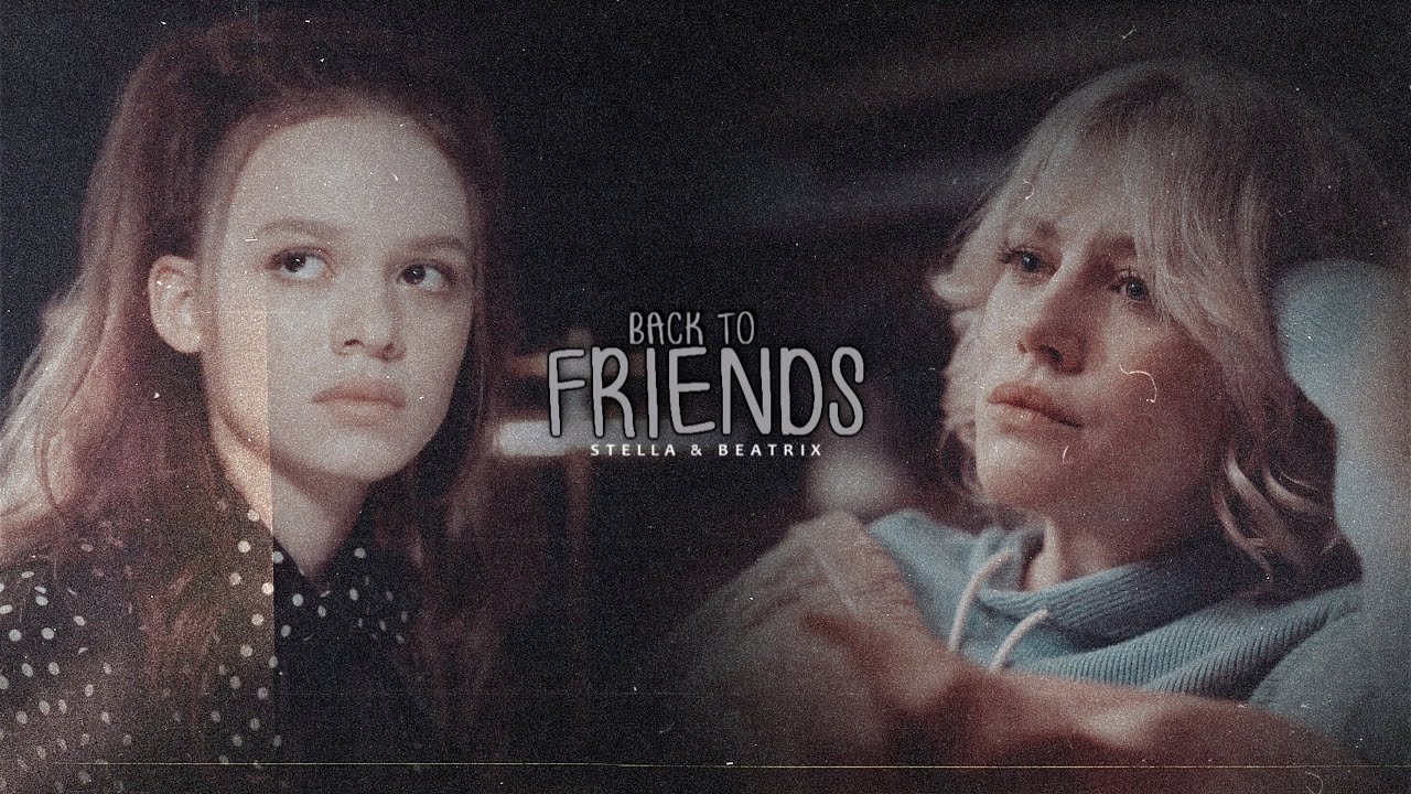 Stella & Beatrix || Back To Friends