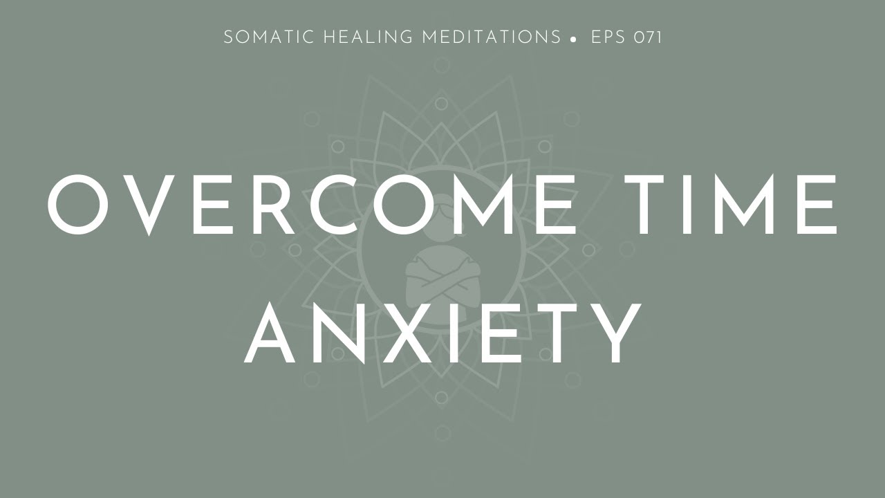 Overcome Time Anxiety (A Somatic Meditation To Break the Cycle of Urgency And Pressure)