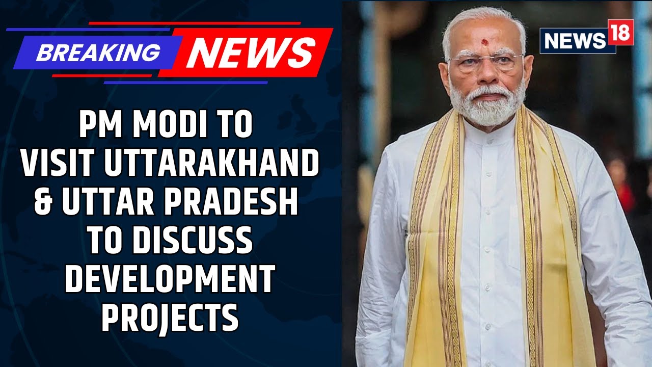 PM Modi To Visit Uttar Pradesh And Uttarakhand For A Review Meeting & Plan On Projects | News18