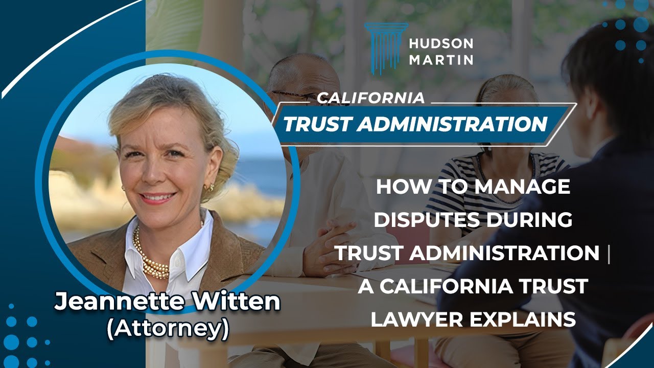 How To Manage Disputes During Trust Administration | A California Trust Lawyer Explains