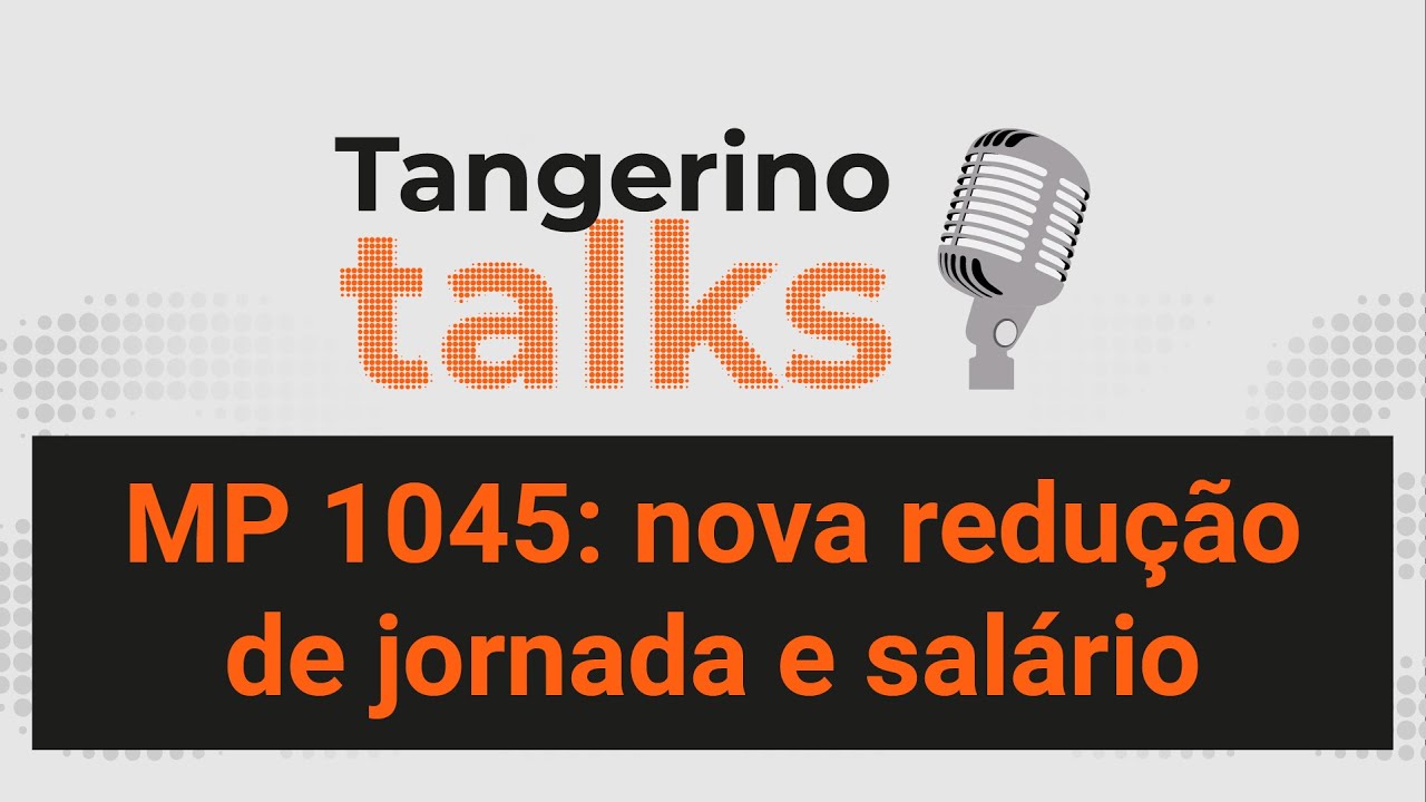 MP 1045: entenda a nova medida de redução de jornada e salário | Tangerino Talks Podcast #14