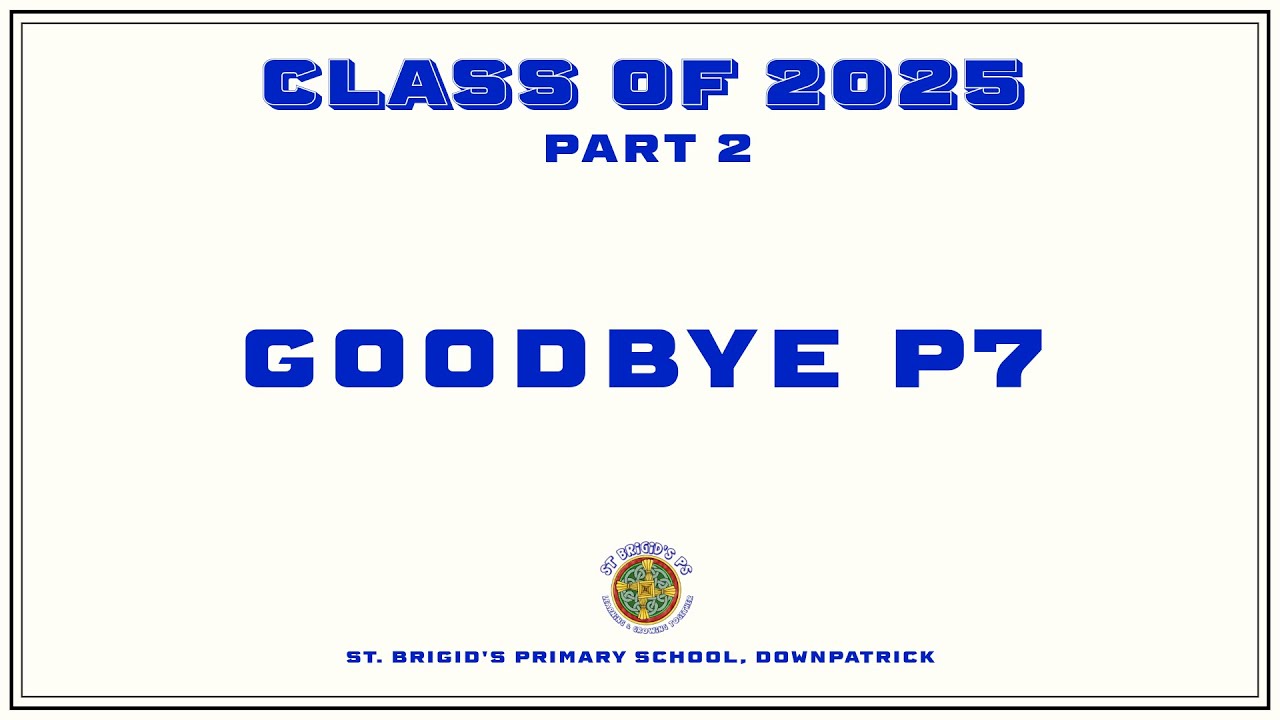 Class of 2025 - Part 2 - Goodbye P7