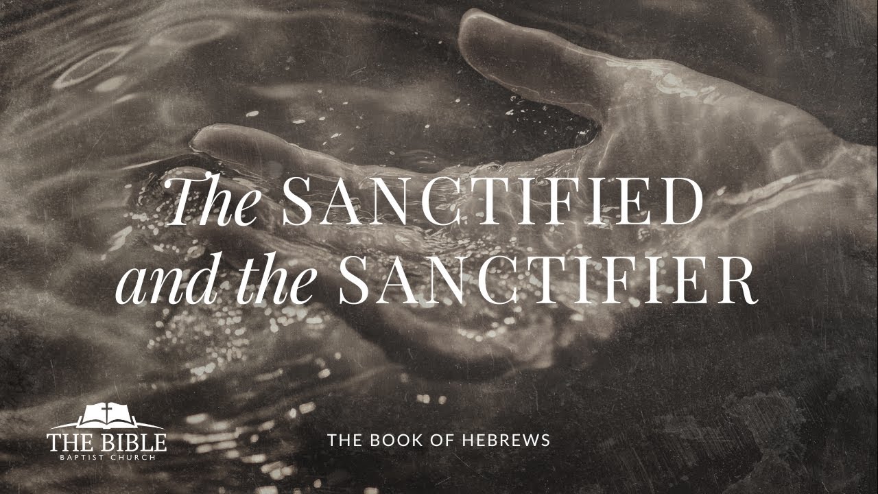 The Sanctified and the Sanctifier | Hebrews - Lesson 37