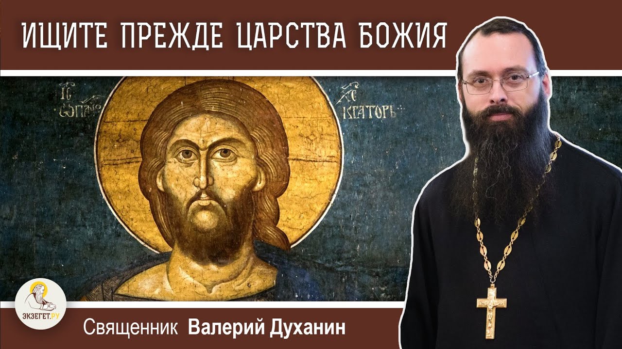 ИЩИТЕ ПРЕЖДЕ ЦАРСТВА БОЖИЯ (Мф.6:22-33).  Священник Валерий Духанин. Воскресное Евангелие