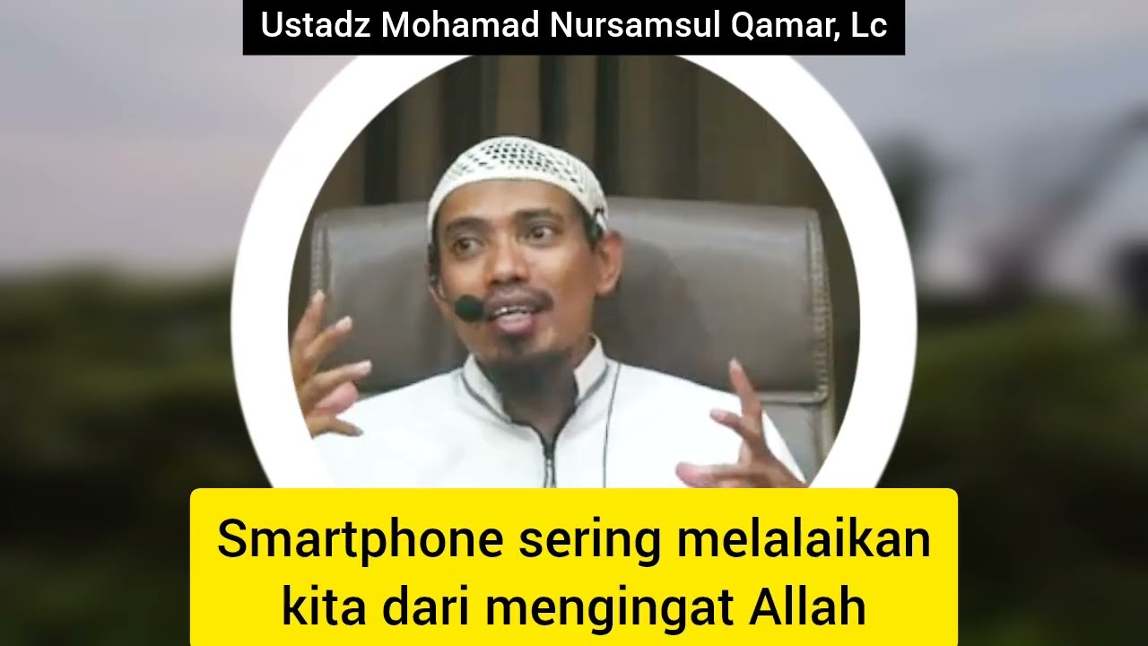 Smartphone sering melalaikan kita dari mengingat Allah | Ustadz Mohamad Nursamsul Qamar, Lc