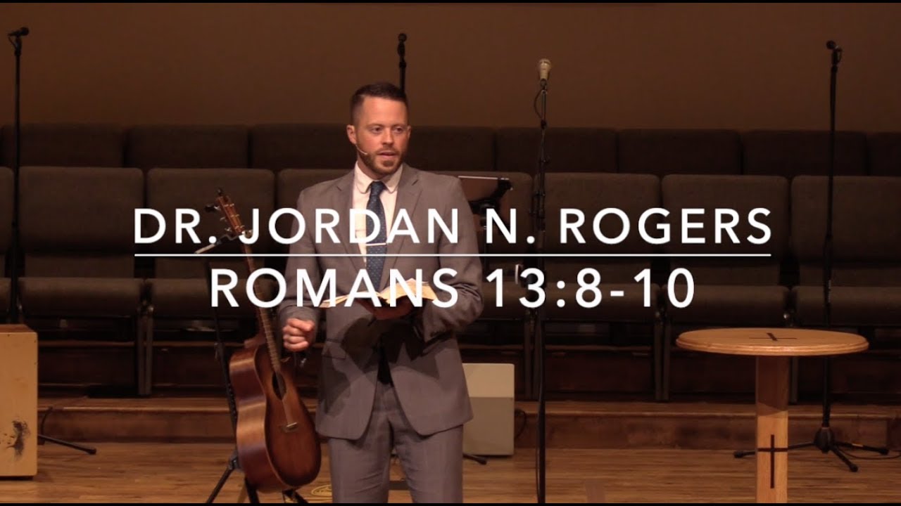 Our Responsibility to Love - Romans 13:8-10 (8.18.19) - Dr. Jordan N. Rogers