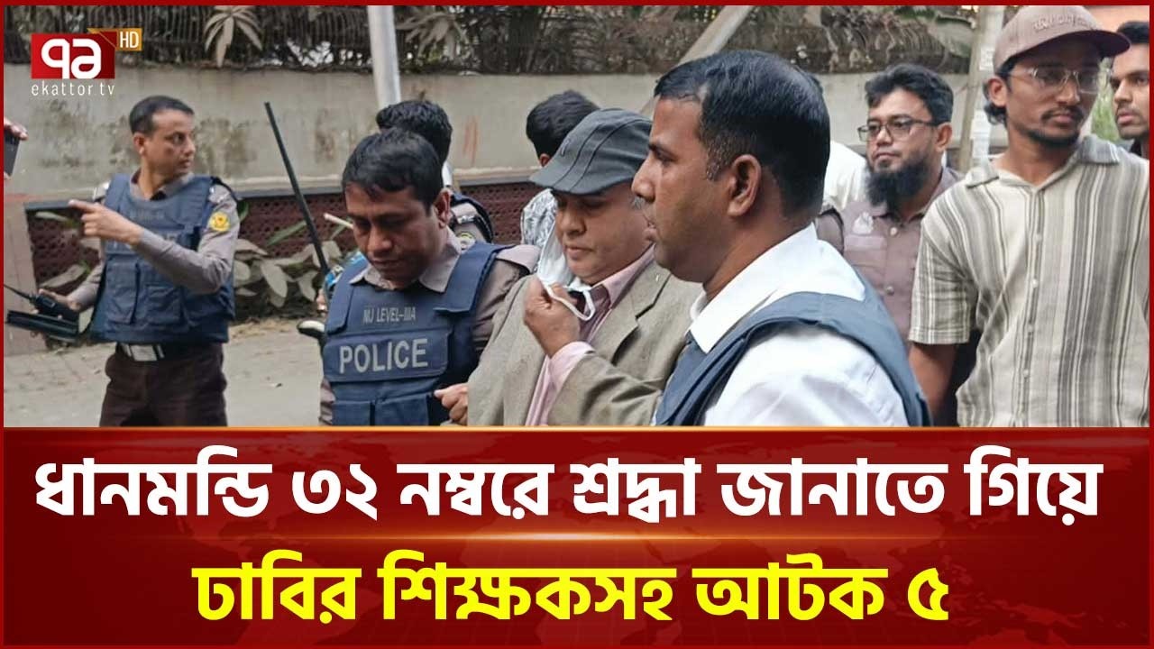 ধানমন্ডি ৩২ নম্বরে শ্রদ্ধা জানাতে গিয়ে ঢাবির শিক্ষকসহ আটক ৫ | Dhanmondi 32 | Ekattor TV