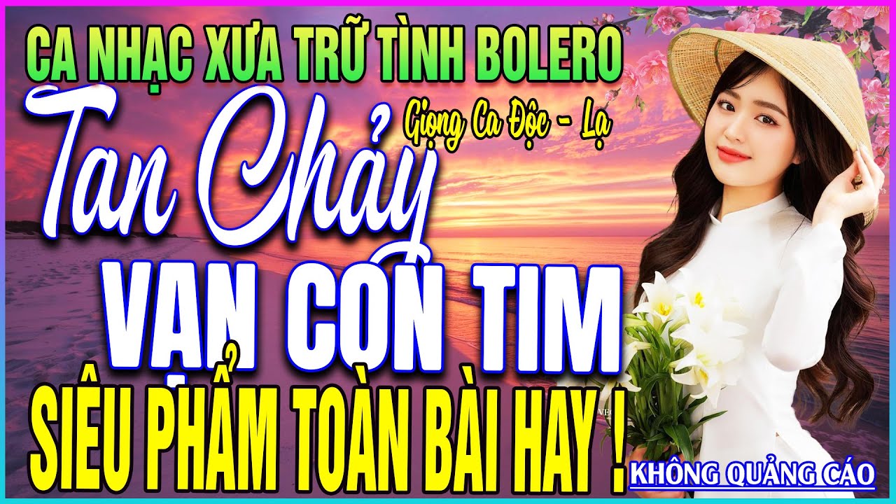 LK 179 Bài Ca Nhạc Trữ Tình BOLERO ĐẶC BIỆT HAY➤TAN CHẢY VẠN CON TIM - SIÊU PHẨM TOÀN BÀI HAY