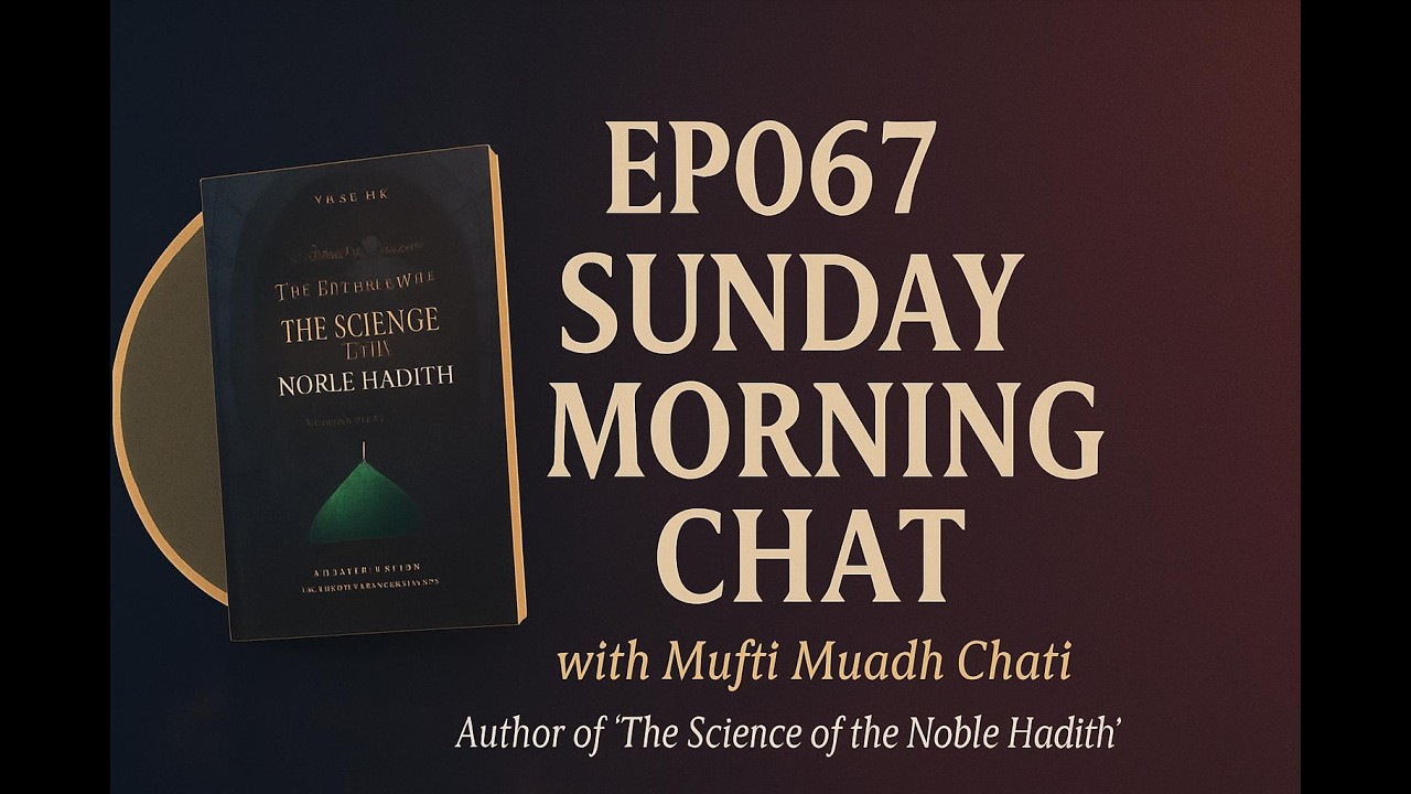 EP067 Sunday morning chat with Mufti Muadh Chati, author of “The Science of the Noble Hadith