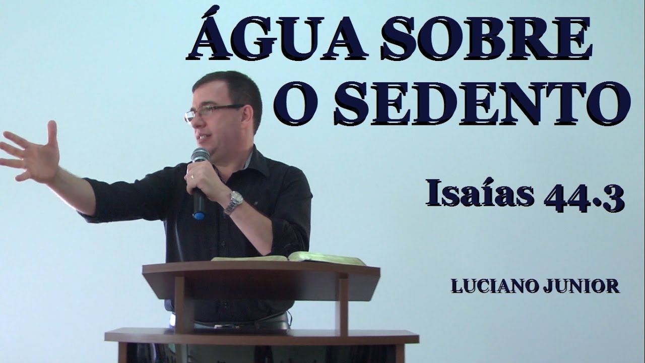 ÁGUA SOBRE O SEDENTO - Isaías 44.3 - Luciano Junior