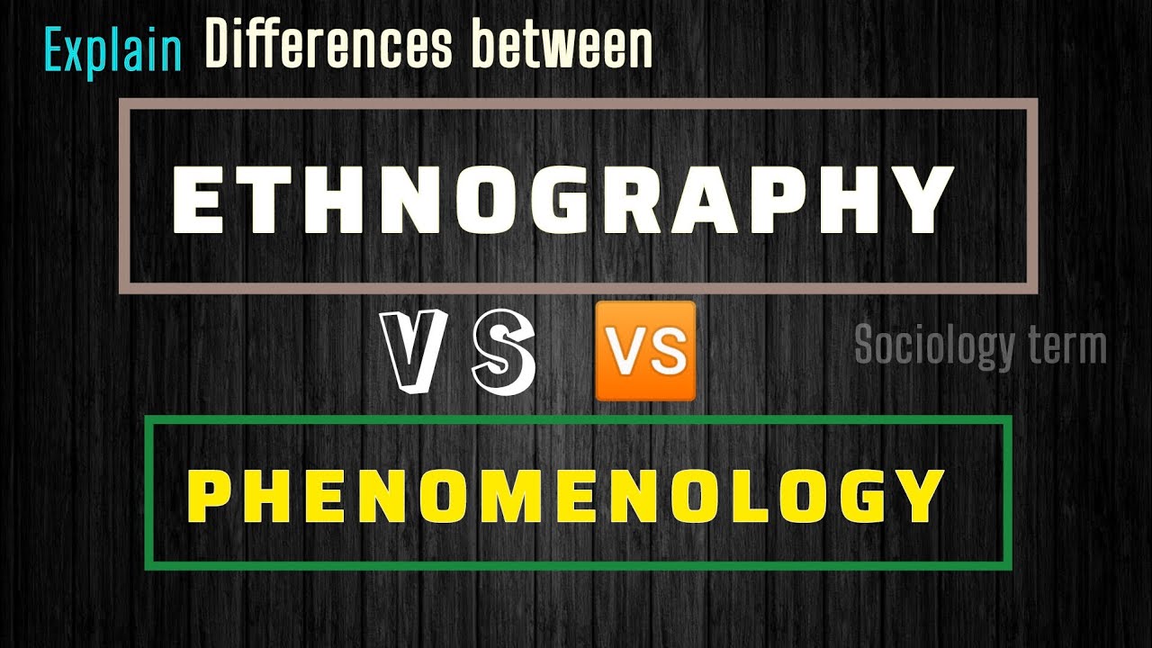 Differences between Ethnography vs Phenomenology