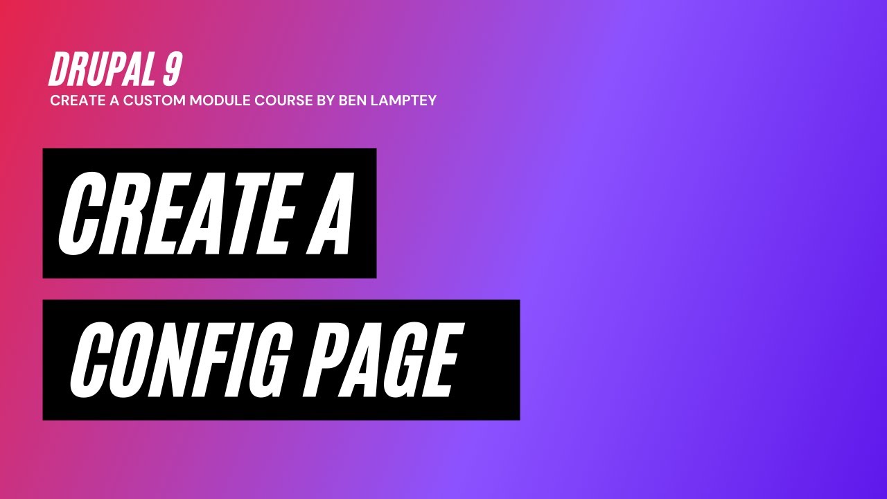 Drupal 9 Course: Create a Config Page - Part 4 - [2022]