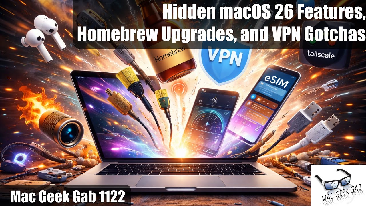 Hidden macOS 26 Features, Homebrew Upgrades, and VPN Gotchas — Mac Geek Gab 1122