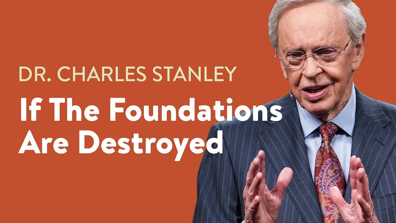 If The Foundations Are Destroyed &ndash; Dr. Charles Stanley