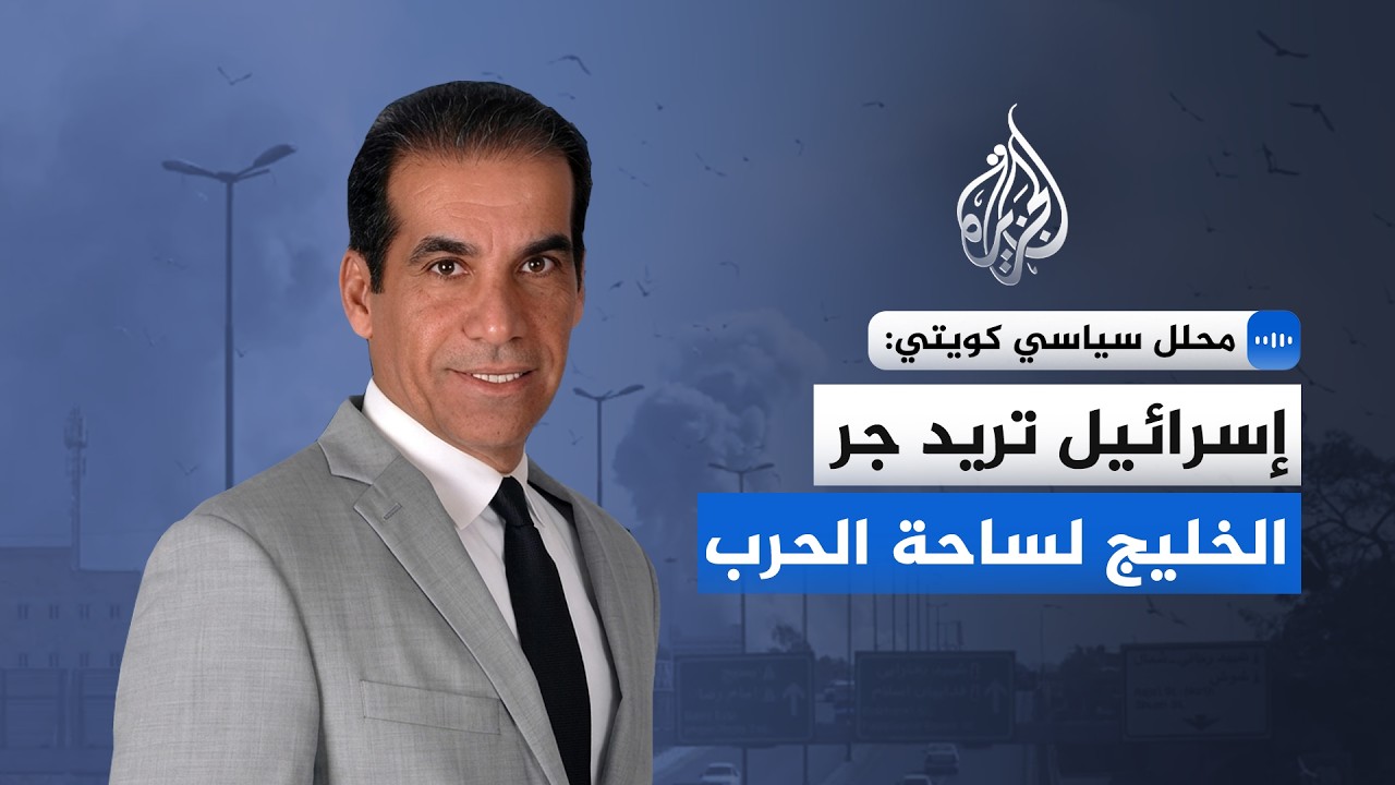 محلل سياسي كويتي للجزيرة: إسرائيل تريد جر الخليج لساحة الحرب