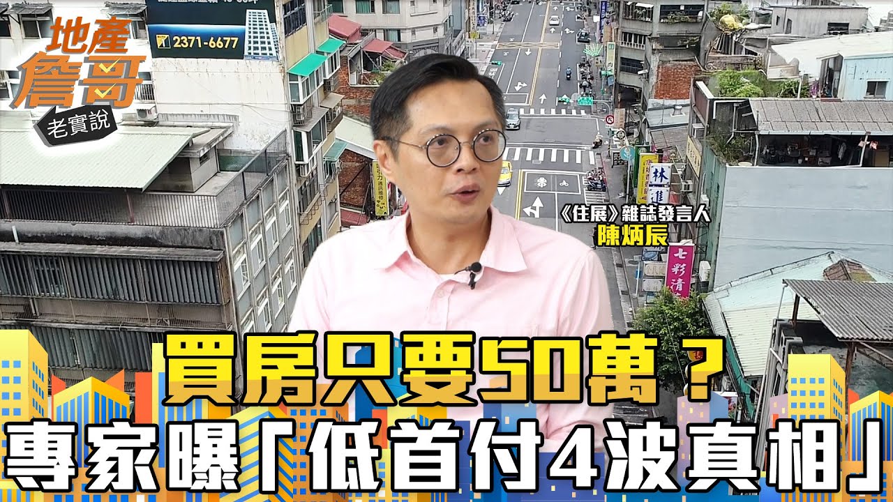 買房只要50萬？專家曝「低首付4波真相」　這次恐怕玩不下去！｜地產詹哥老實說完整版 EP257
