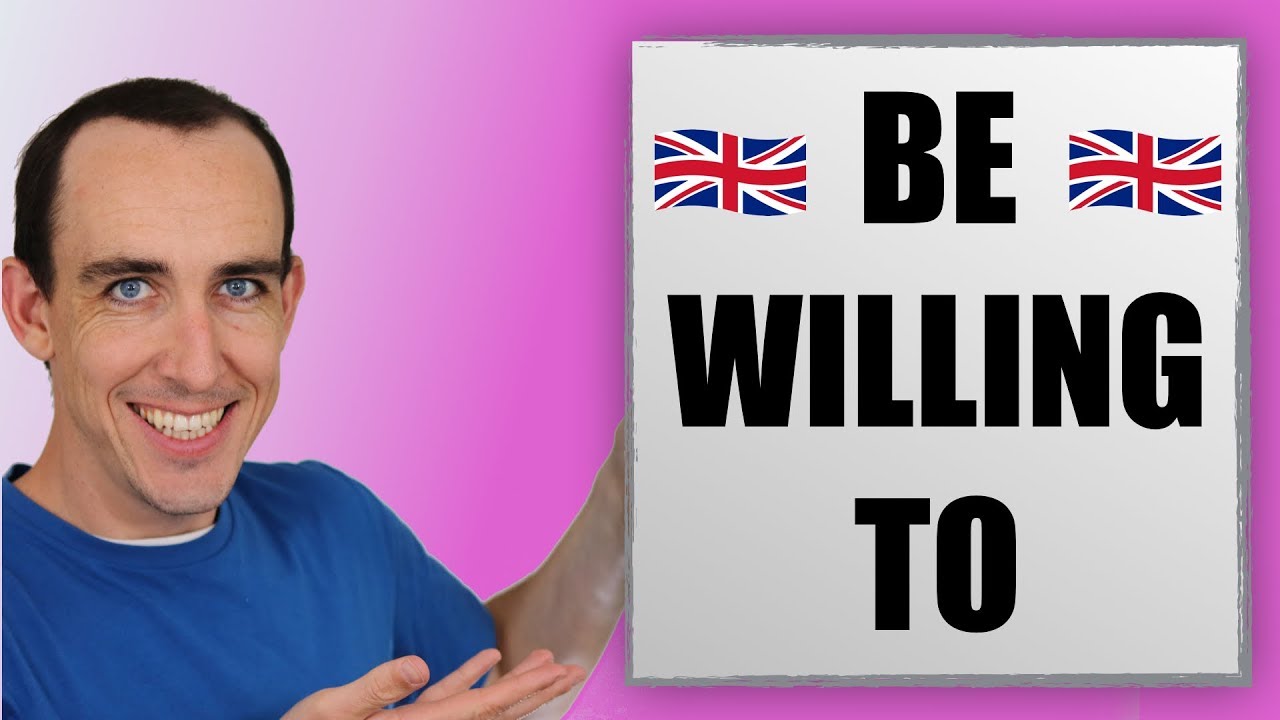 How to Use: Be Willing To, Willingly, Willingness and Will in English
