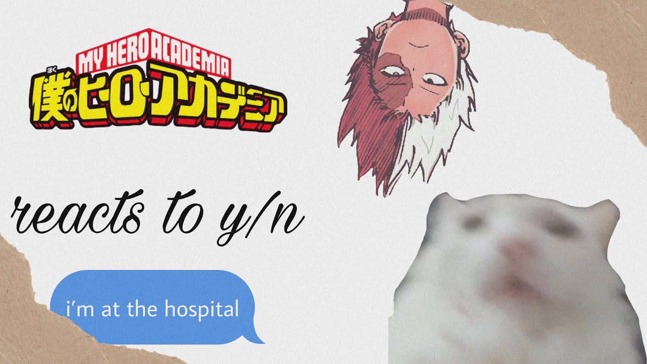 MHA characters reacting to y/n’s “i’m in the hospital”| MHA x Y/N