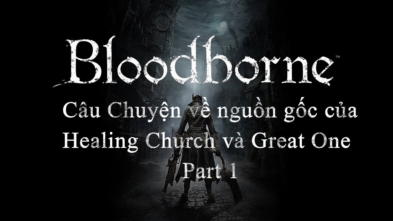 Bloodborne Story Lore [Part 1]: Câu chuyện về nguồn gốc của Healing Church và Great One