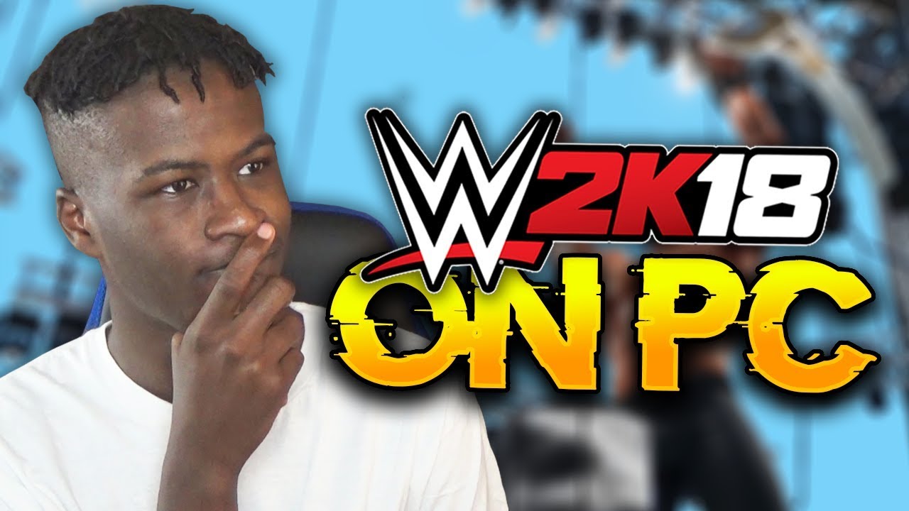 PLAYING WWE 2K18 ON PC FOR THE FIRST TIME EVER!!