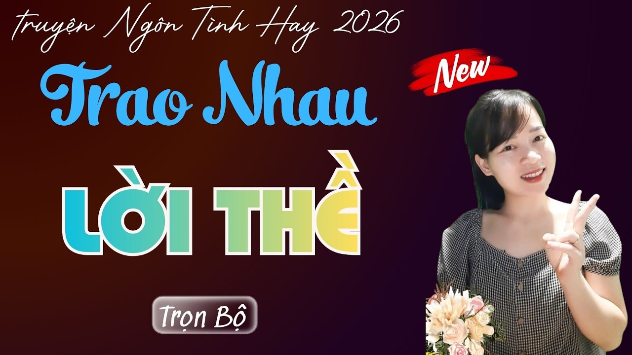 TRUYỆN NGÔN TÌNH: TRAO NHAU LỜI THỀ | MC THÙY MAI DIỄN ĐỌC TRUYỆN MỚI 2026.