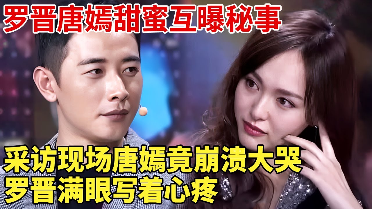 罗晋有多宠唐嫣？采访现场唐嫣竟崩溃大哭,罗晋满眼写着心疼【热播大戏】#唐嫣#罗晋