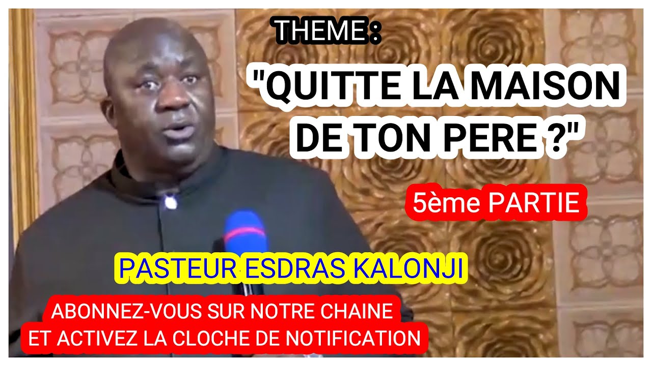 Pasteur Esdras KALONJI - thème : QUITTE  LA MAISON DE TON PÈRE (5ème PARTIE).