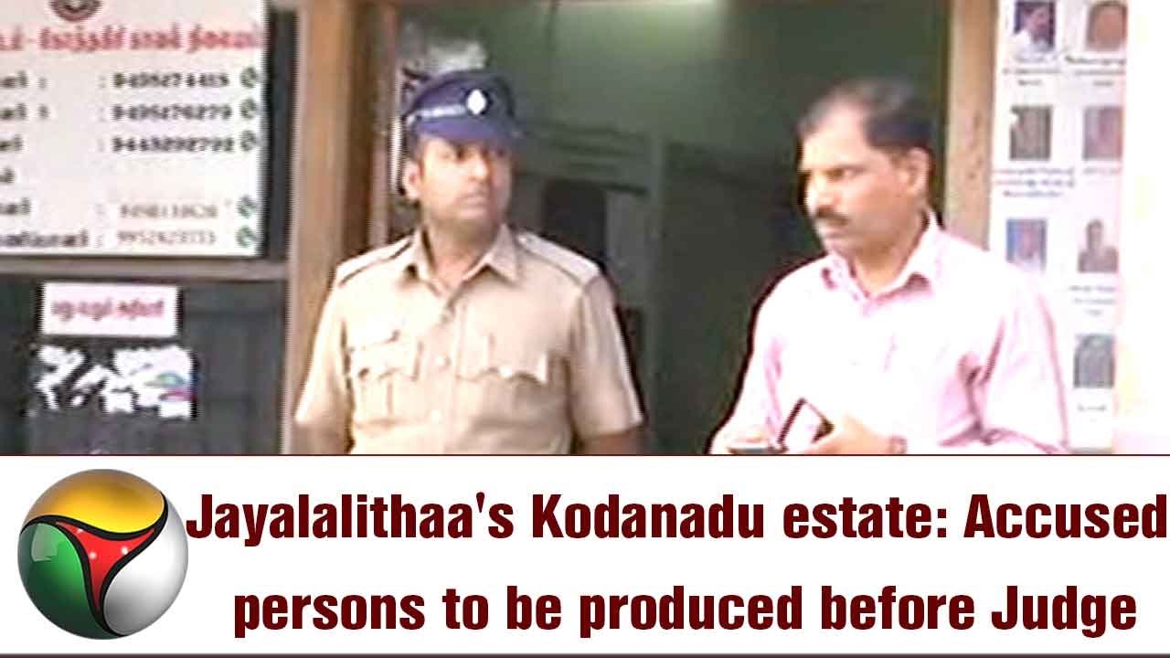 Jayalalithaa's Kodanadu estate robbery: Accused persons to be produced before Judge