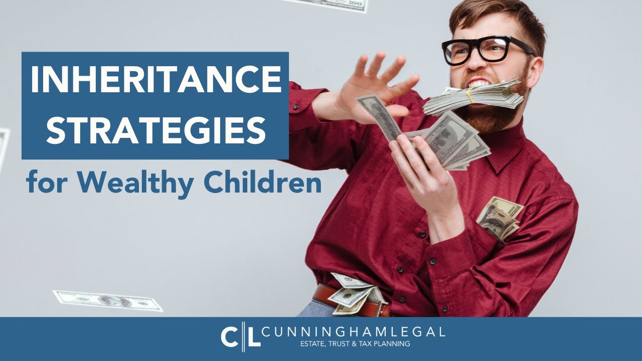 Inheritance STRATEGIES for Your Wealthy Children